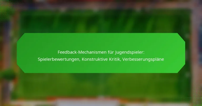 Feedback-Mechanismen für Jugendspieler: Spielerbewertungen, Konstruktive Kritik, Verbesserungspläne