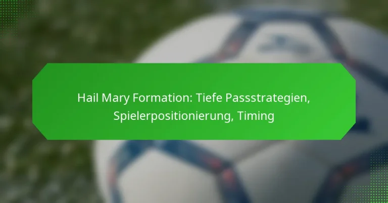Hail Mary Formation: Tiefe Passstrategien, Spielerpositionierung, Timing