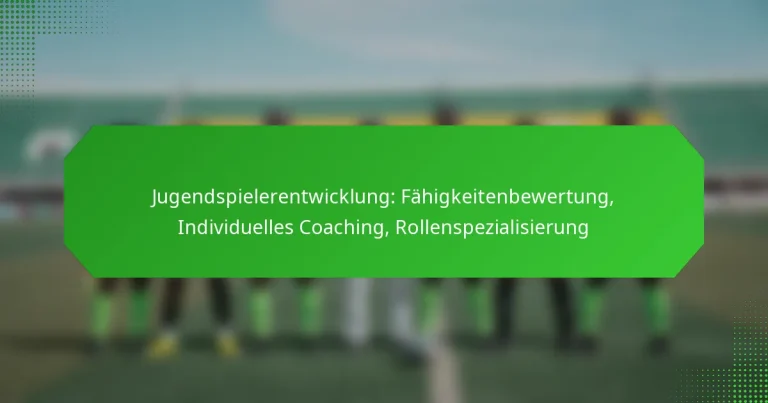 Jugendspielerentwicklung: Fähigkeitenbewertung, Individuelles Coaching, Rollenspezialisierung