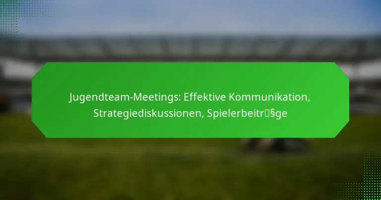 Jugendteam-Meetings: Effektive Kommunikation, Strategiediskussionen, Spielerbeiträge