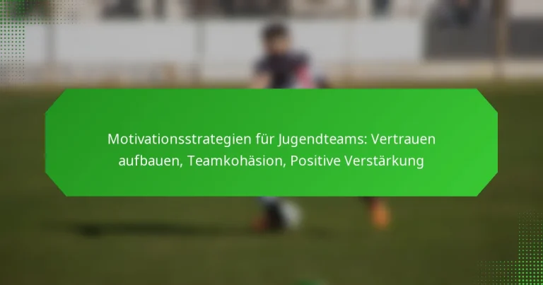 Motivationsstrategien für Jugendteams: Vertrauen aufbauen, Teamkohäsion, Positive Verstärkung