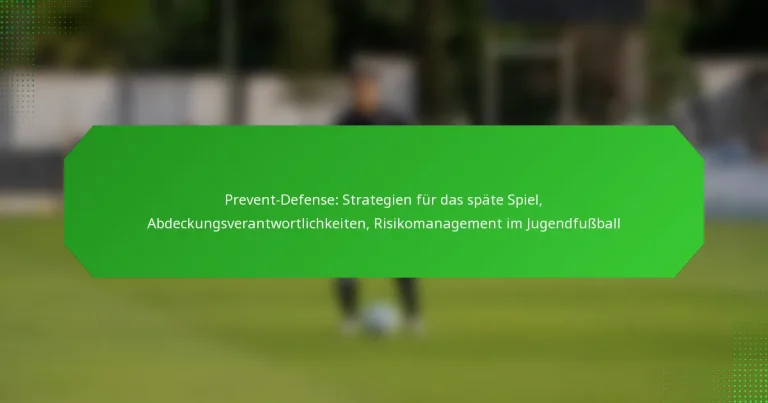 Prevent-Defense: Strategien für das späte Spiel, Abdeckungsverantwortlichkeiten, Risikomanagement im Jugendfußball