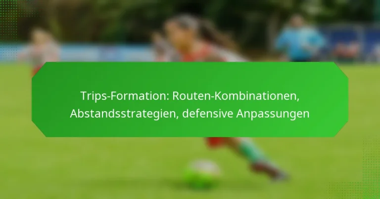 Trips-Formation: Routen-Kombinationen, Abstandsstrategien, defensive Anpassungen