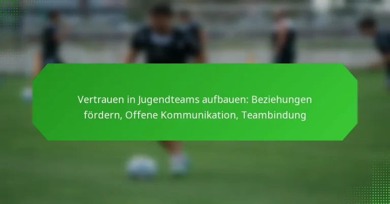Vertrauen in Jugendteams aufbauen: Beziehungen fördern, Offene Kommunikation, Teambindung