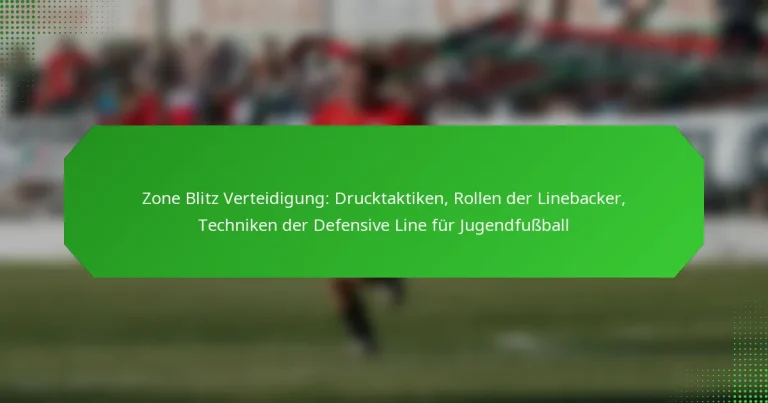 Zone Blitz Verteidigung: Drucktaktiken, Rollen der Linebacker, Techniken der Defensive Line für Jugendfußball
