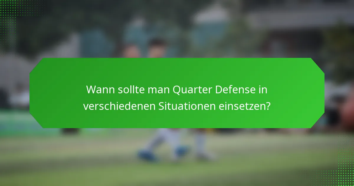 Wann sollte man Quarter Defense in verschiedenen Situationen einsetzen?