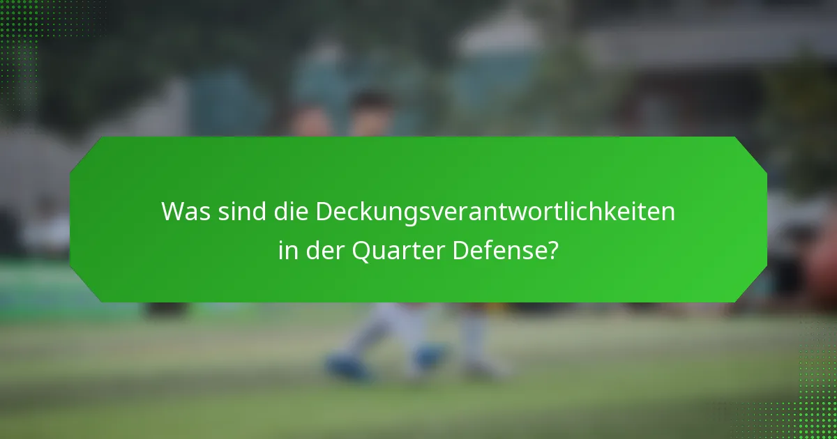 Was sind die Deckungsverantwortlichkeiten in der Quarter Defense?