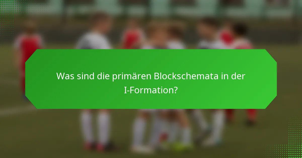 Was sind die primären Blockschemata in der I-Formation?
