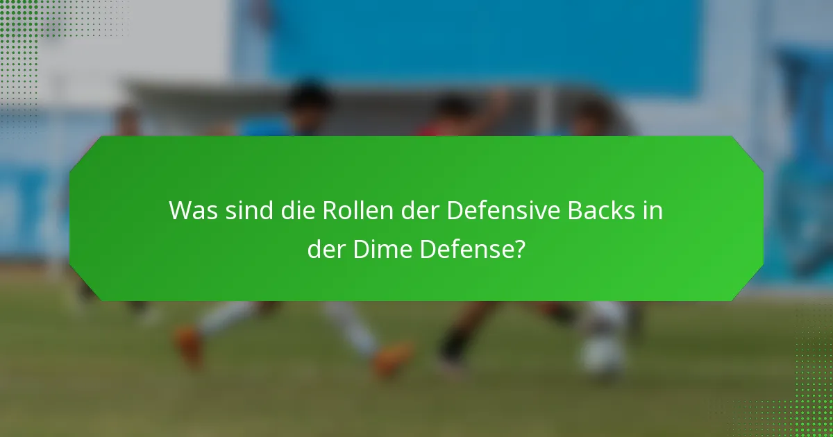 Was sind die Rollen der Defensive Backs in der Dime Defense?