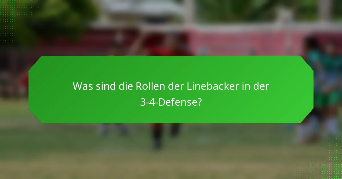 Was sind die Rollen der Linebacker in der 3-4-Defense?