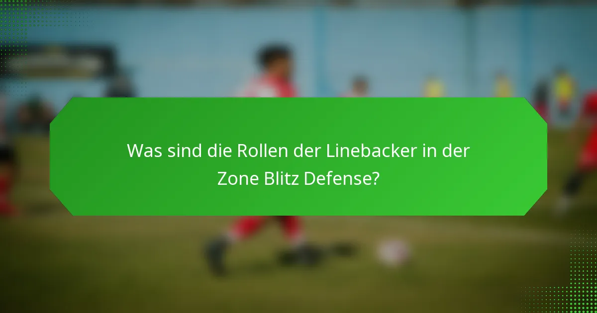 Was sind die Rollen der Linebacker in der Zone Blitz Defense?
