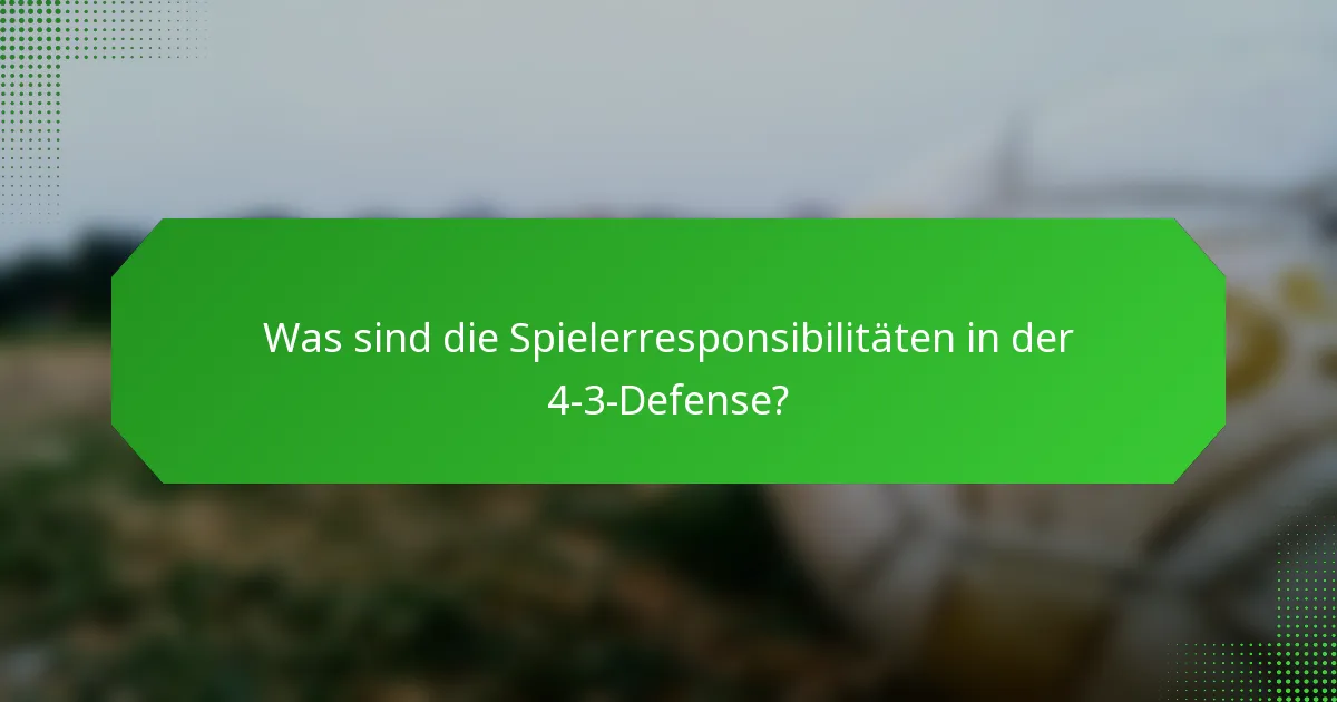 Was sind die Spielerresponsibilitäten in der 4-3-Defense?