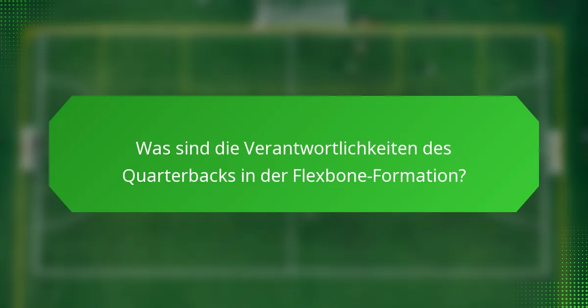 Was sind die Verantwortlichkeiten des Quarterbacks in der Flexbone-Formation?
