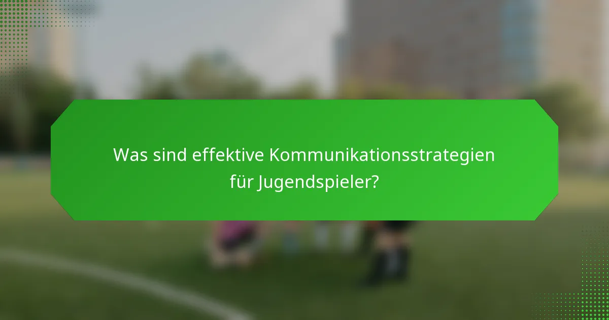 Was sind effektive Kommunikationsstrategien für Jugendspieler?