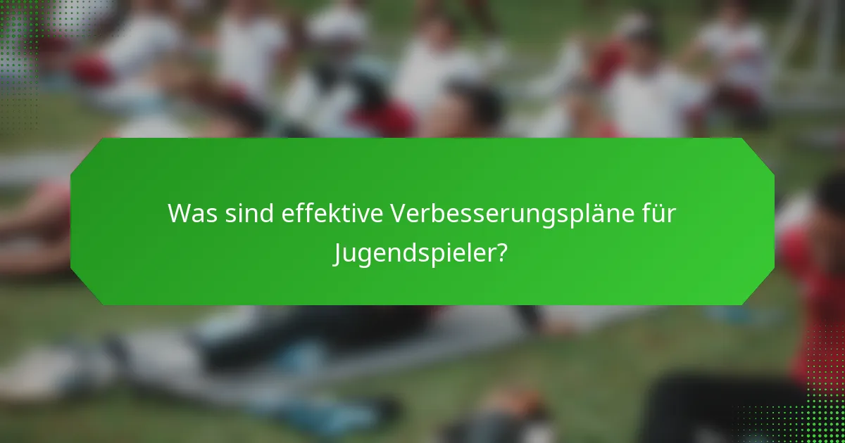 Was sind effektive Verbesserungspläne für Jugendspieler?