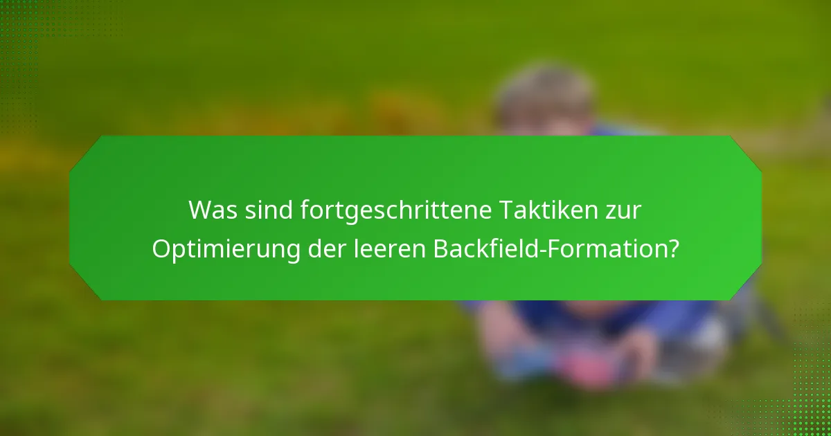 Was sind fortgeschrittene Taktiken zur Optimierung der leeren Backfield-Formation?