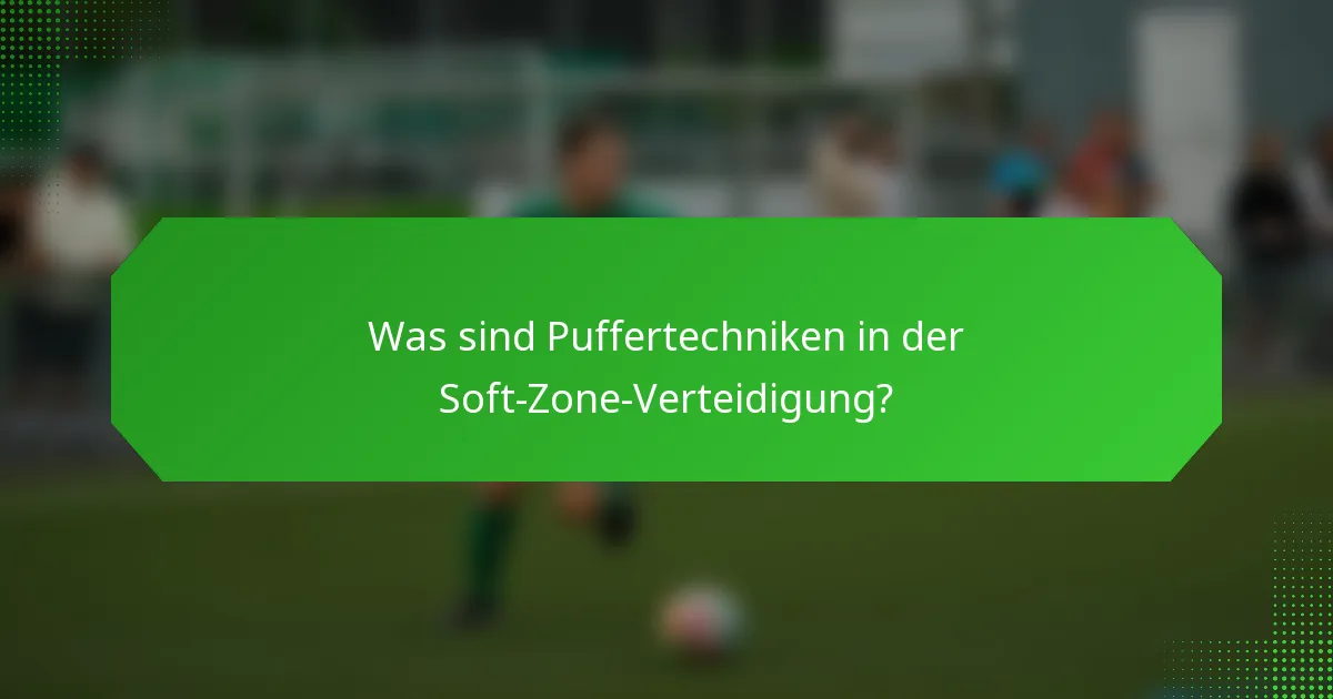 Was sind Puffertechniken in der Soft-Zone-Verteidigung?