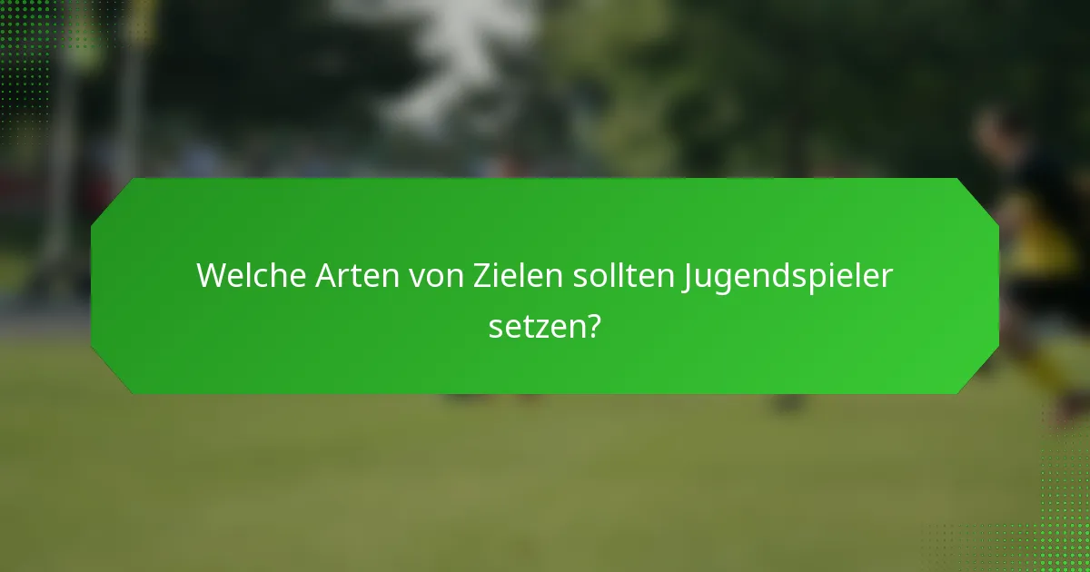 Welche Arten von Zielen sollten Jugendspieler setzen?