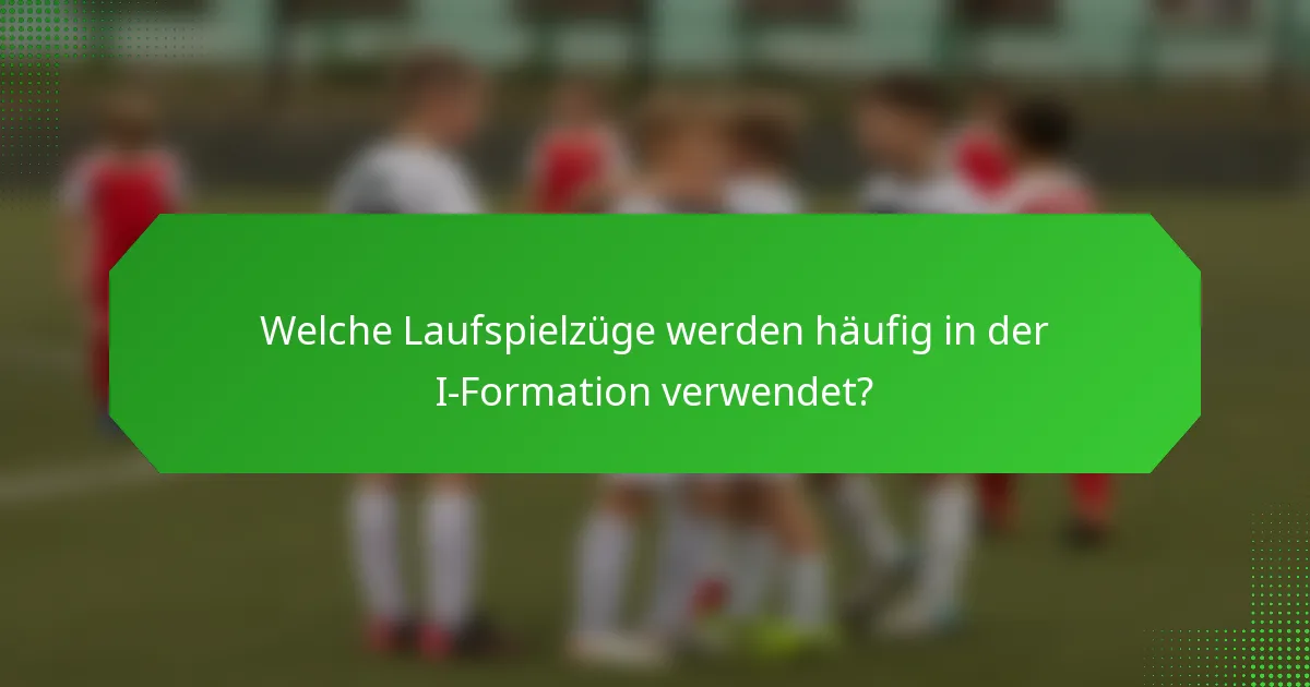 Welche Laufspielzüge werden häufig in der I-Formation verwendet?