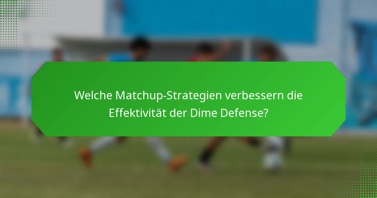 Welche Matchup-Strategien verbessern die Effektivität der Dime Defense?