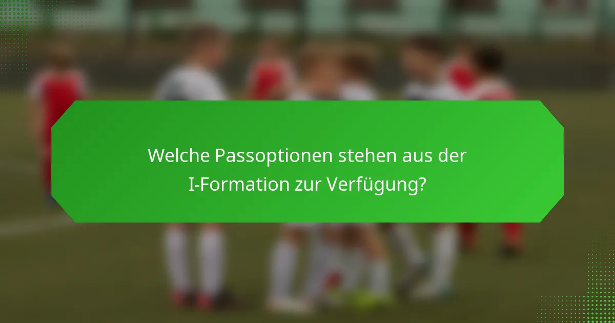 Welche Passoptionen stehen aus der I-Formation zur Verfügung?