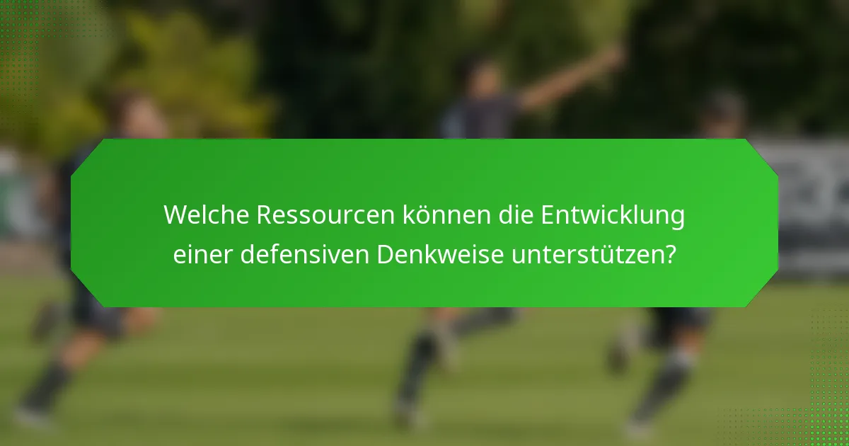 Welche Ressourcen können die Entwicklung einer defensiven Denkweise unterstützen?