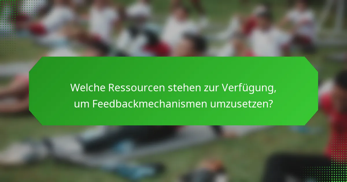 Welche Ressourcen stehen zur Verfügung, um Feedbackmechanismen umzusetzen?