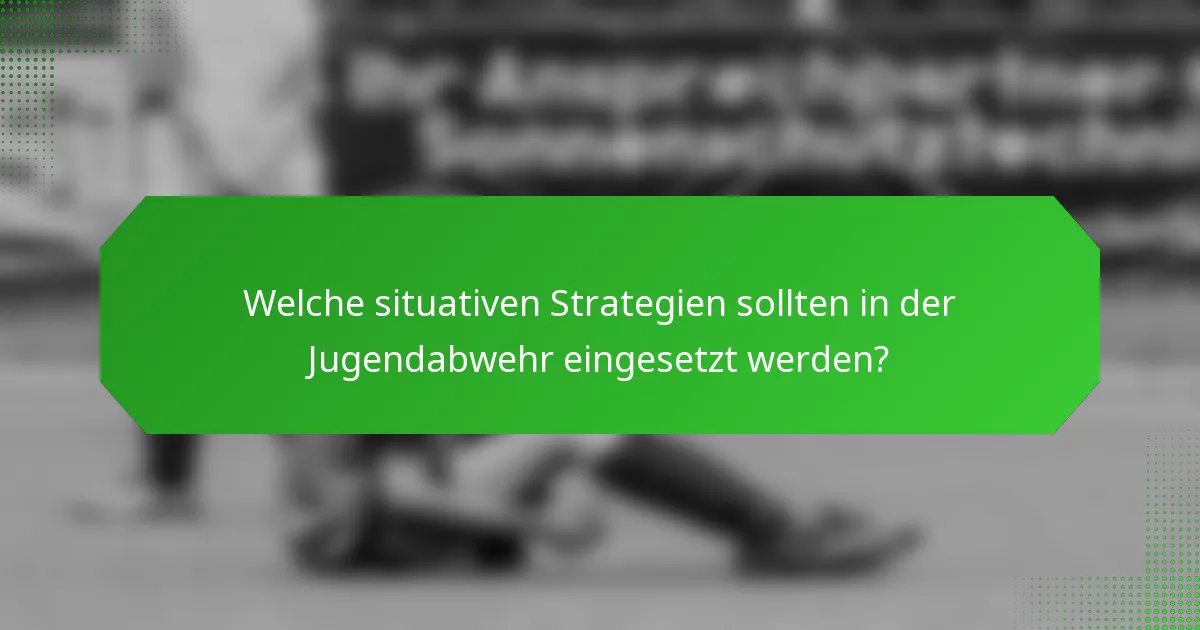 Welche situativen Strategien sollten in der Jugendabwehr eingesetzt werden?