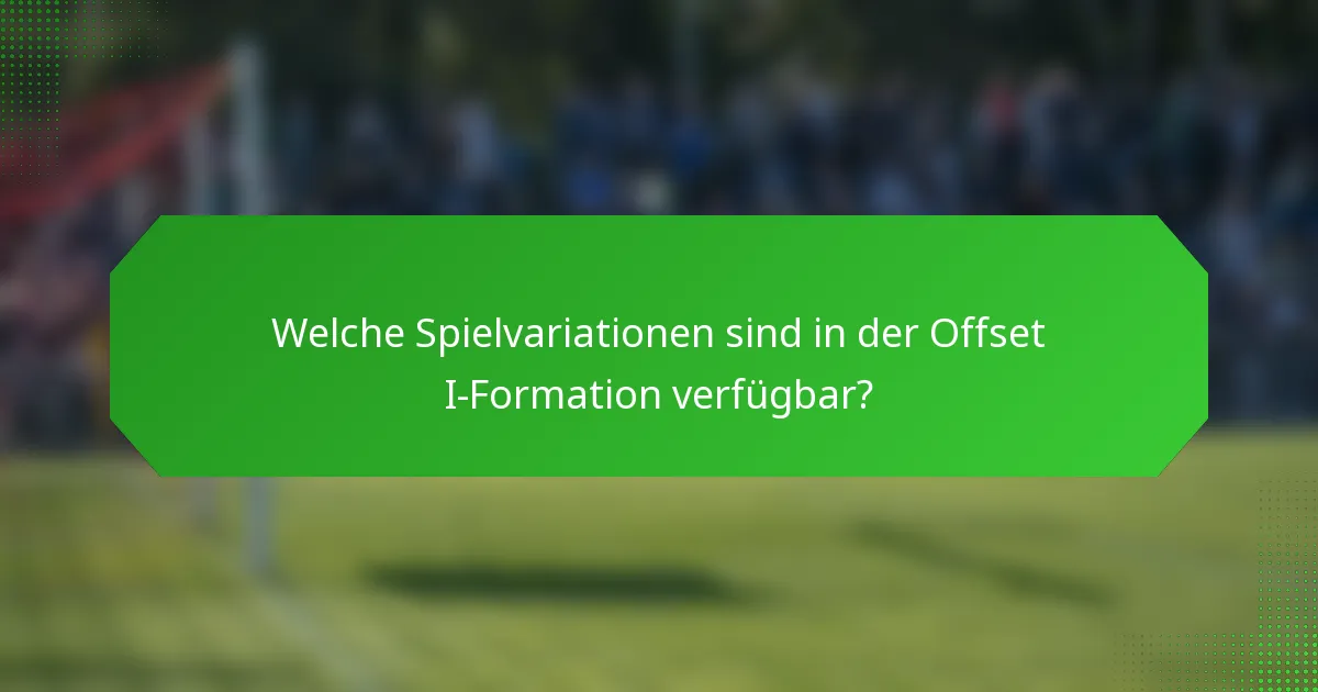 Welche Spielvariationen sind in der Offset I-Formation verfügbar?