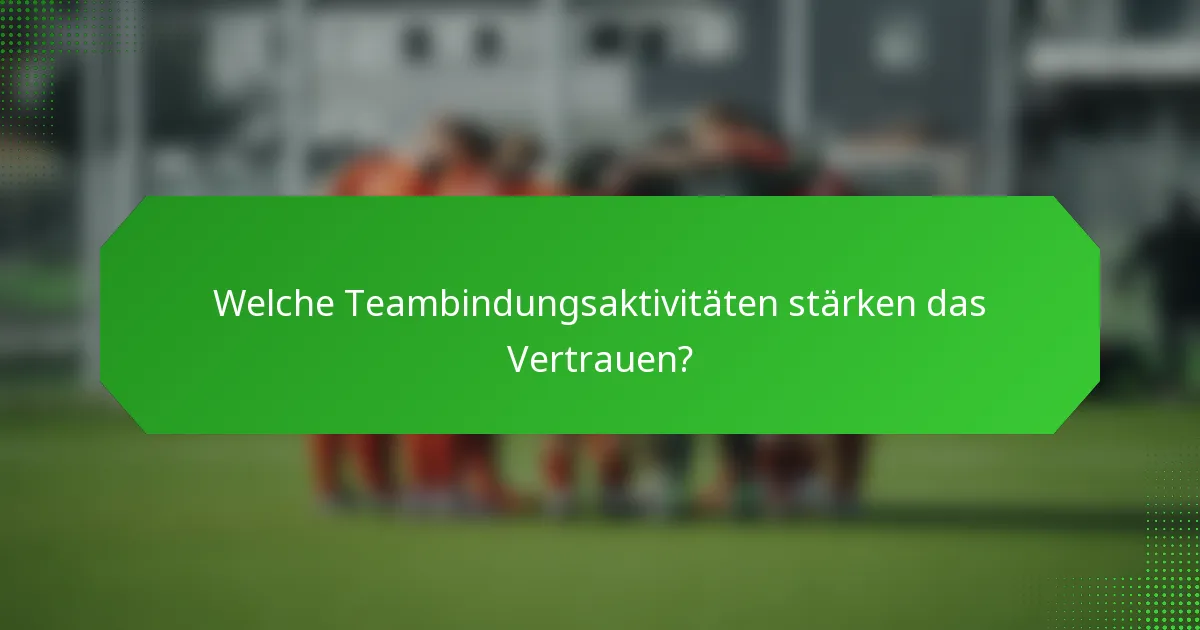 Welche Teambindungsaktivitäten stärken das Vertrauen?
