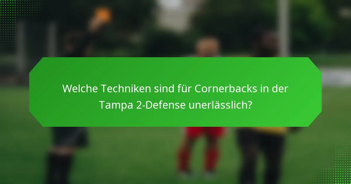 Welche Techniken sind für Cornerbacks in der Tampa 2-Defense unerlässlich?