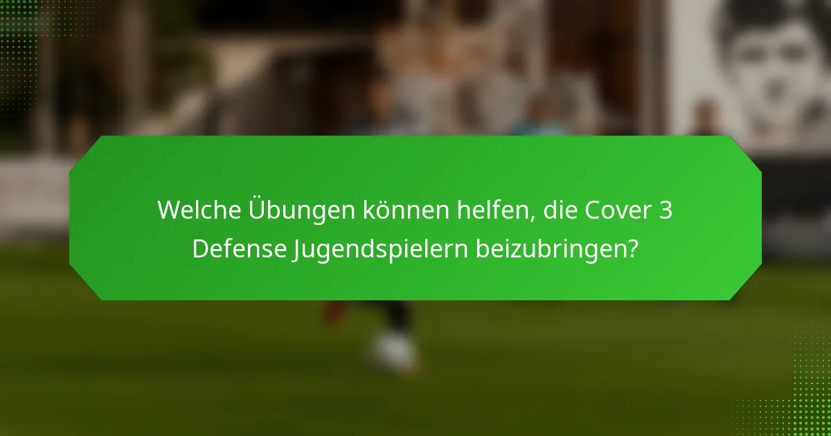 Welche Übungen können helfen, die Cover 3 Defense Jugendspielern beizubringen?