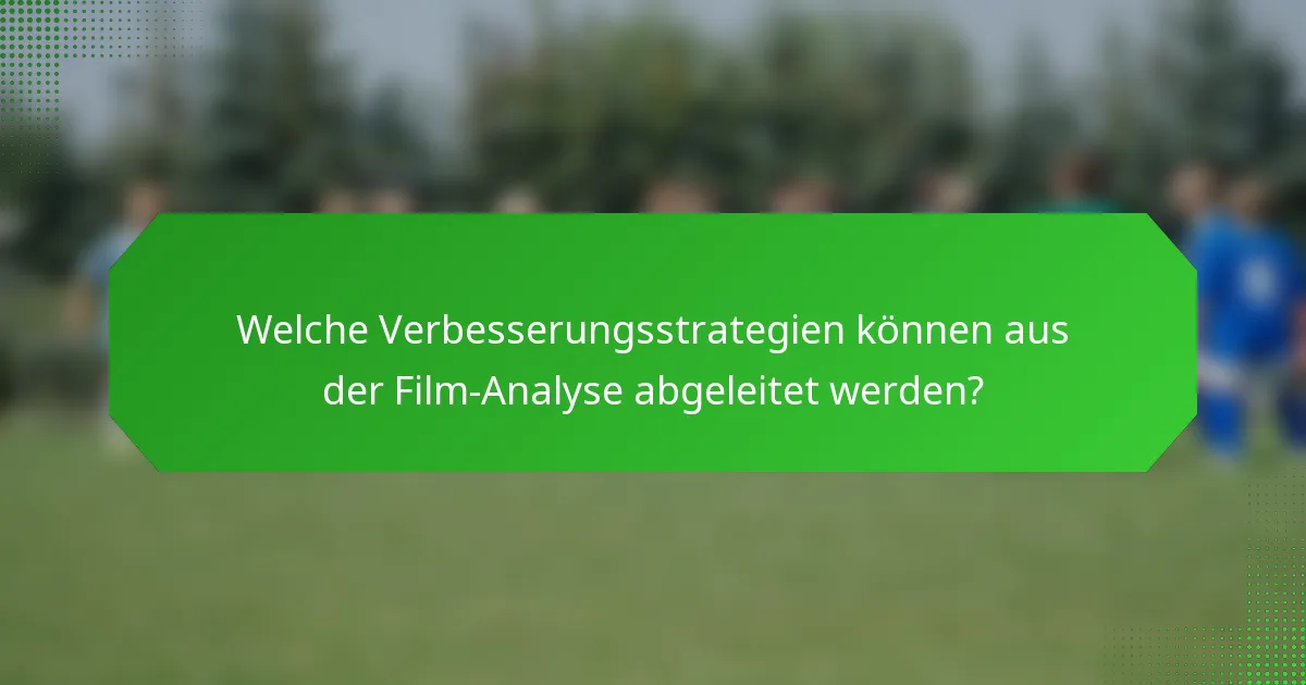 Welche Verbesserungsstrategien können aus der Film-Analyse abgeleitet werden?