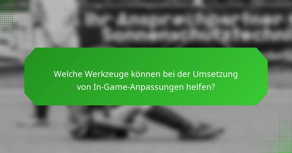 Welche Werkzeuge können bei der Umsetzung von In-Game-Anpassungen helfen?