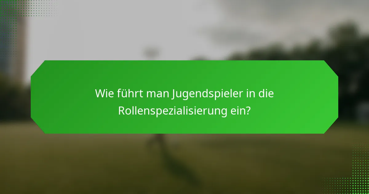 Wie führt man Jugendspieler in die Rollenspezialisierung ein?