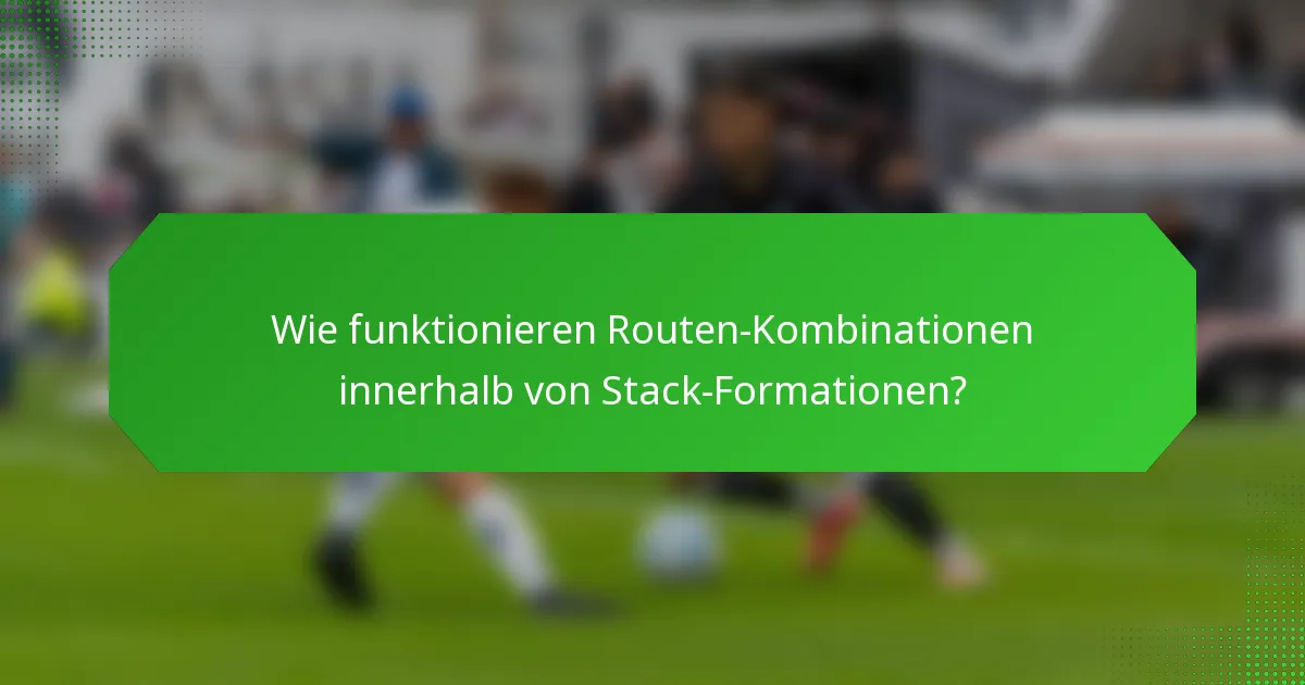 Wie funktionieren Routen-Kombinationen innerhalb von Stack-Formationen?