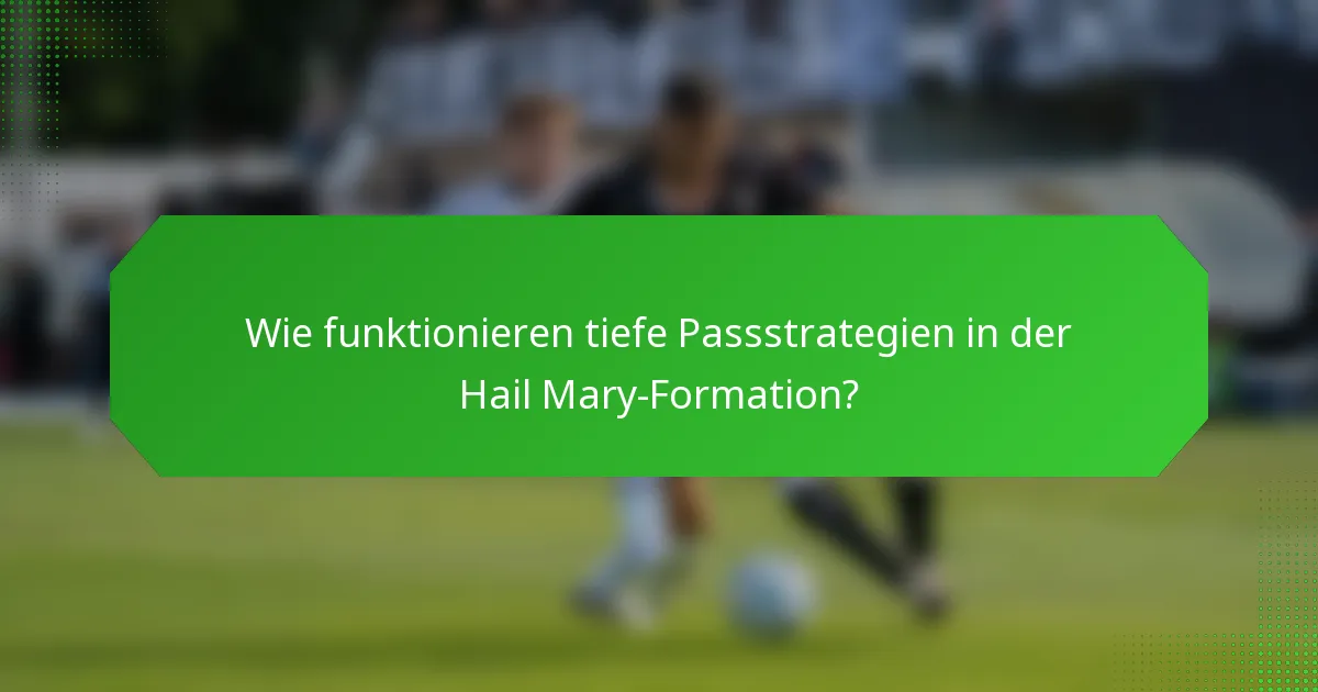 Wie funktionieren tiefe Passstrategien in der Hail Mary-Formation?
