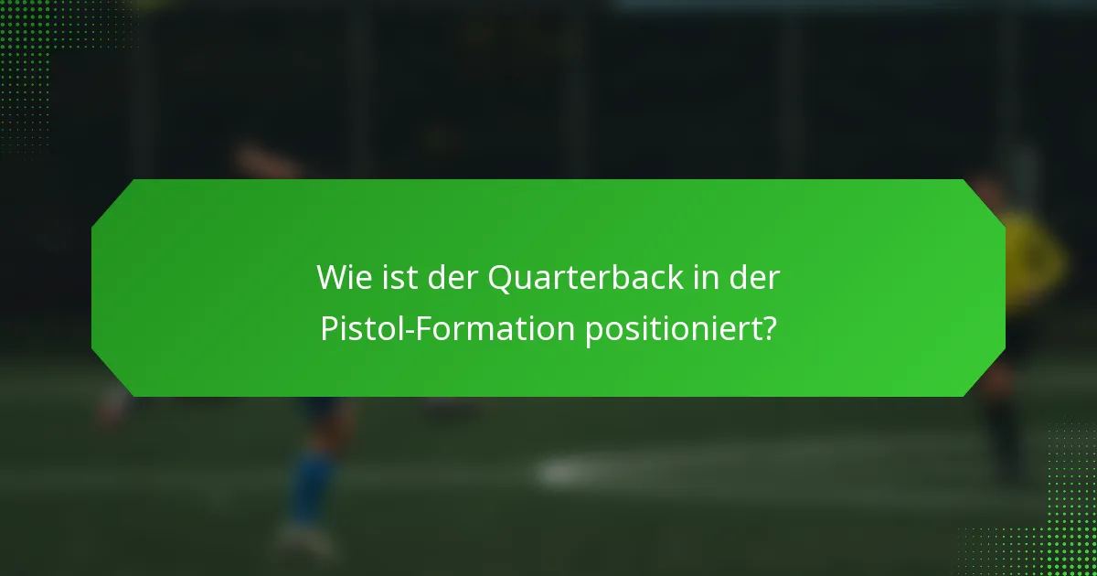 Wie ist der Quarterback in der Pistol-Formation positioniert?