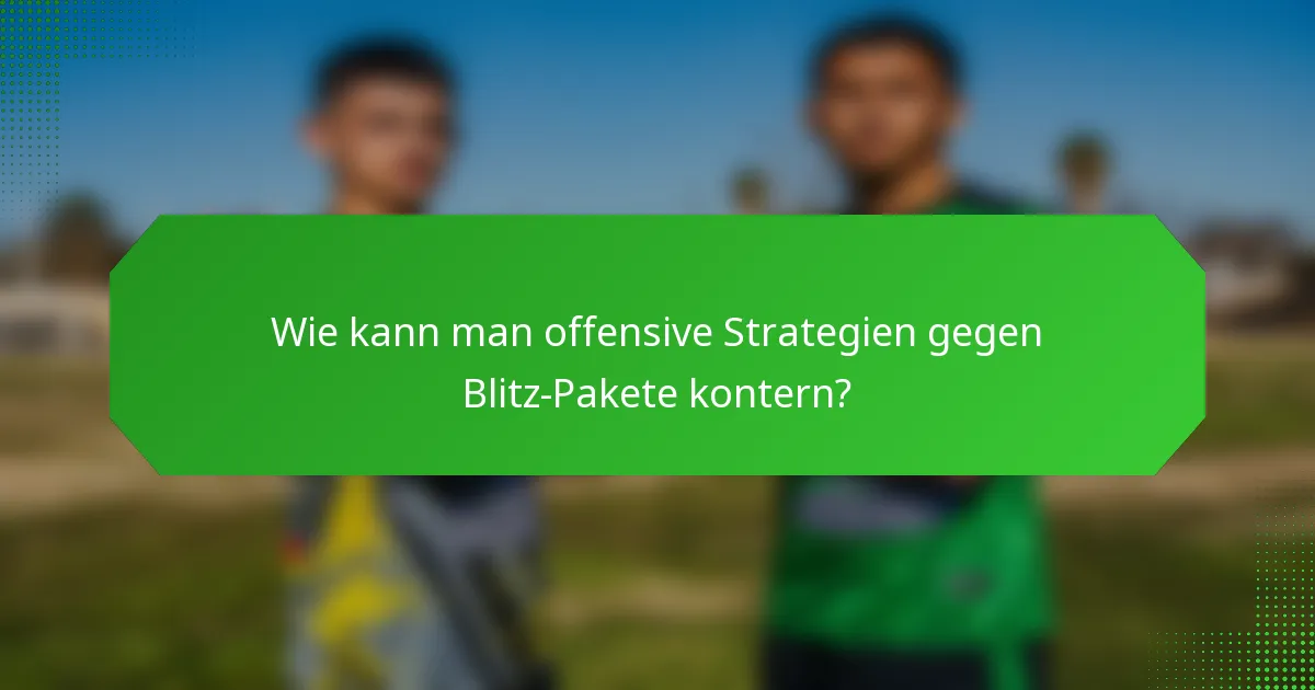 Wie kann man offensive Strategien gegen Blitz-Pakete kontern?