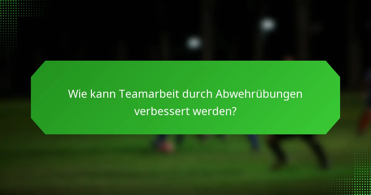 Wie kann Teamarbeit durch Abwehrübungen verbessert werden?