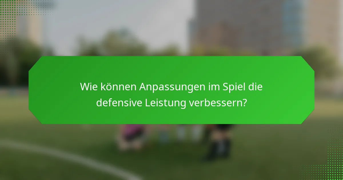 Wie können Anpassungen im Spiel die defensive Leistung verbessern?