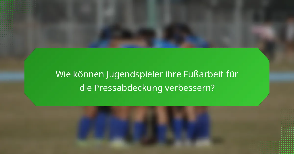 Wie können Jugendspieler ihre Fußarbeit für die Pressabdeckung verbessern?