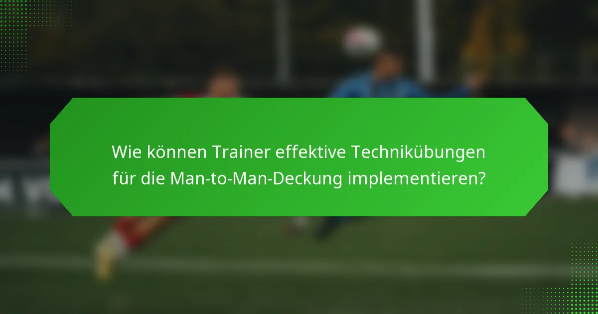 Wie können Trainer effektive Technikübungen für die Man-to-Man-Deckung implementieren?