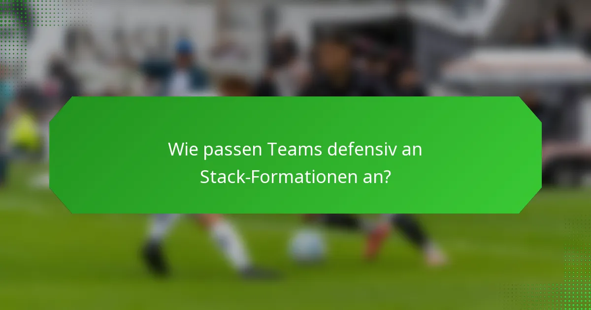 Wie passen Teams defensiv an Stack-Formationen an?