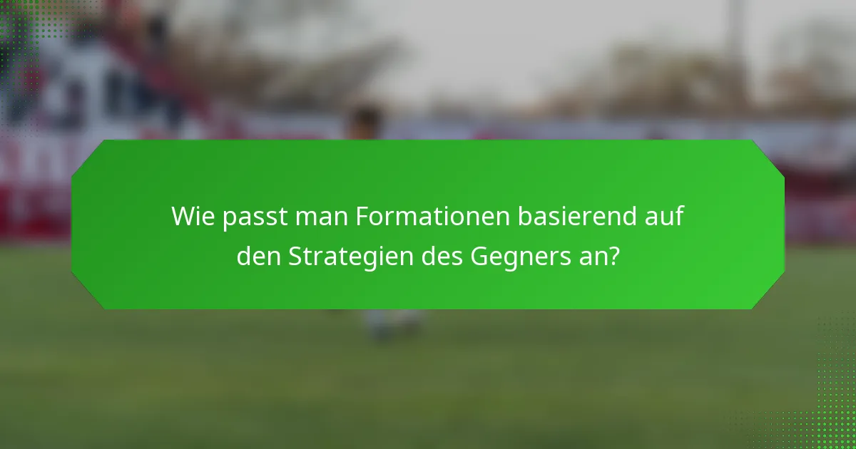 Wie passt man Formationen basierend auf den Strategien des Gegners an?