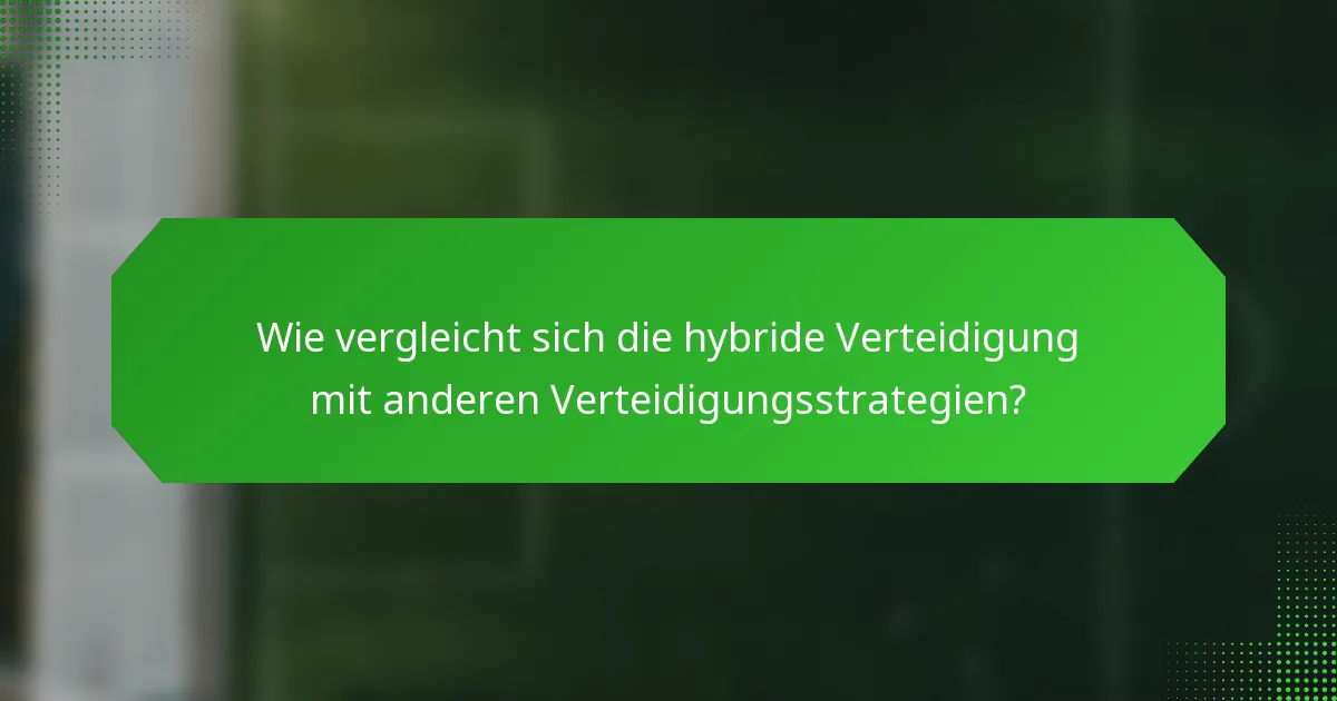 Wie vergleicht sich die hybride Verteidigung mit anderen Verteidigungsstrategien?